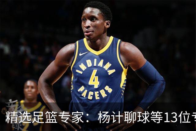 精选足篮专家：杨计聊球等13位专家同中足彩头奖